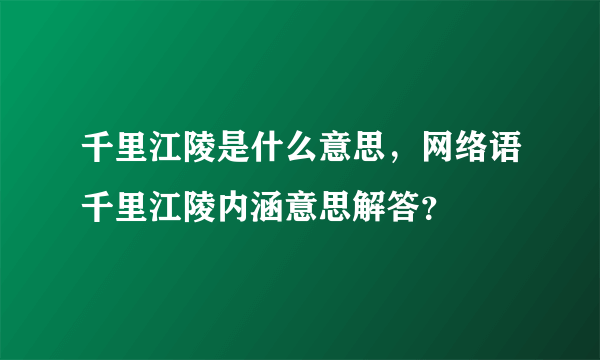 千里江陵是什么意思，网络语千里江陵内涵意思解答？