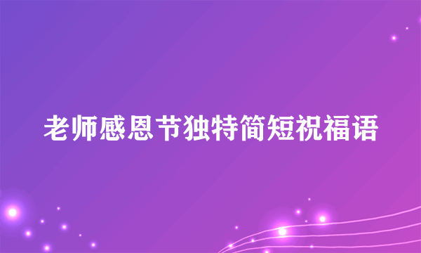 老师感恩节独特简短祝福语