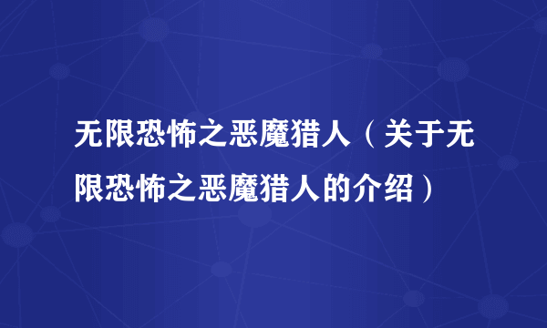 无限恐怖之恶魔猎人（关于无限恐怖之恶魔猎人的介绍）