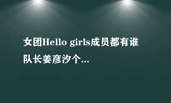 女团Hello girls成员都有谁 队长姜彦汐个人资料照片