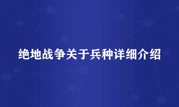 绝地战争关于兵种详细介绍