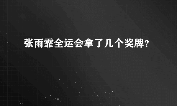 张雨霏全运会拿了几个奖牌？