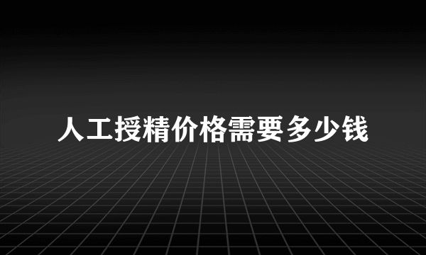 人工授精价格需要多少钱