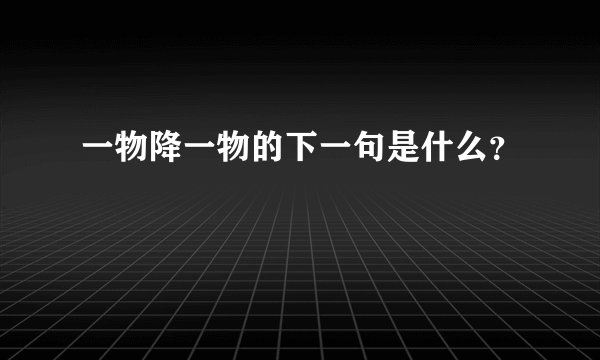 一物降一物的下一句是什么？