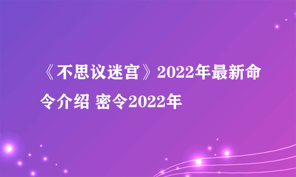 《不思议迷宫》2022年最新命令介绍 密令2022年