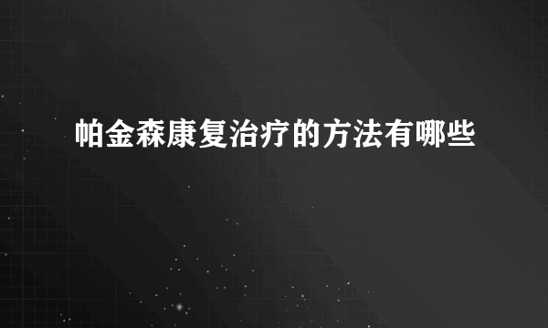 帕金森康复治疗的方法有哪些