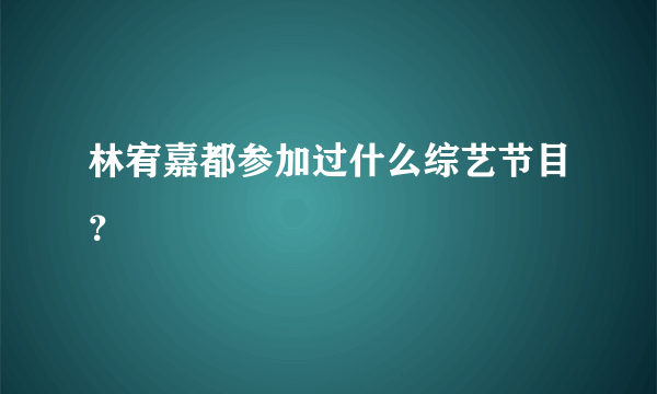 林宥嘉都参加过什么综艺节目？