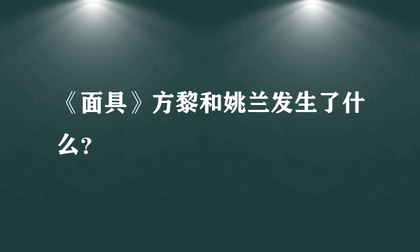 《面具》方黎和姚兰发生了什么？