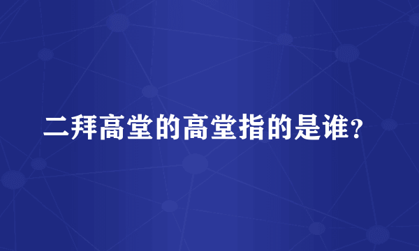 二拜高堂的高堂指的是谁？