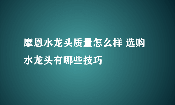 摩恩水龙头质量怎么样 选购水龙头有哪些技巧