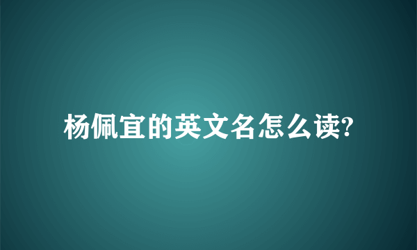 杨佩宜的英文名怎么读?