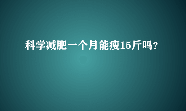 科学减肥一个月能瘦15斤吗？