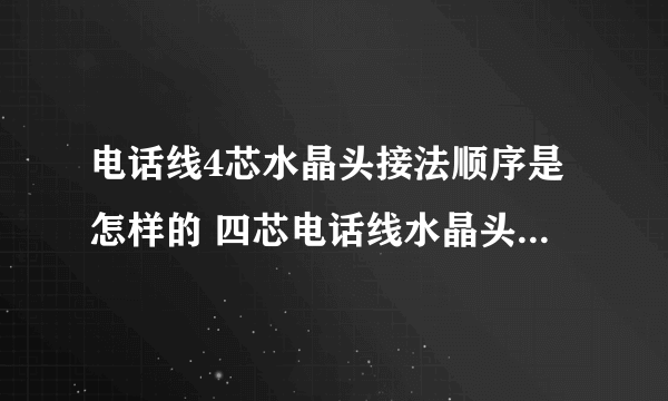 电话线4芯水晶头接法顺序是怎样的 四芯电话线水晶头接法顺序