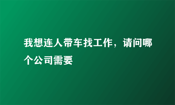 我想连人带车找工作，请问哪个公司需要