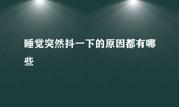 睡觉突然抖一下的原因都有哪些