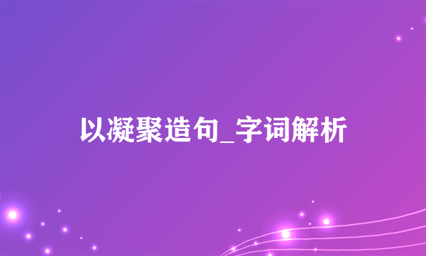 以凝聚造句_字词解析