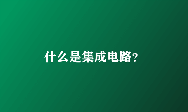 什么是集成电路？