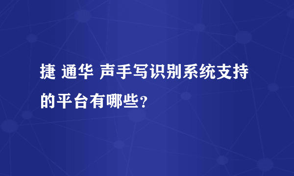 捷 通华 声手写识别系统支持的平台有哪些？