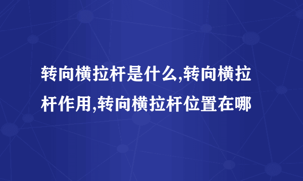 转向横拉杆是什么,转向横拉杆作用,转向横拉杆位置在哪