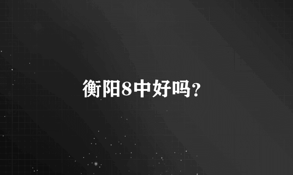 衡阳8中好吗？