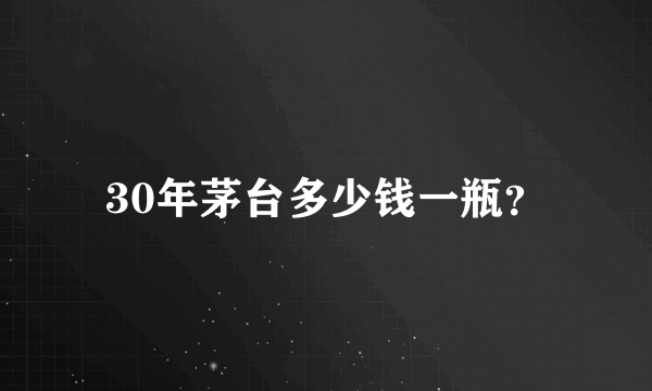 30年茅台多少钱一瓶？