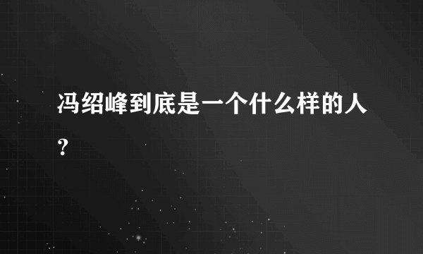 冯绍峰到底是一个什么样的人？