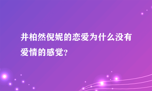 井柏然倪妮的恋爱为什么没有爱情的感觉？