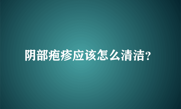 阴部疱疹应该怎么清洁？