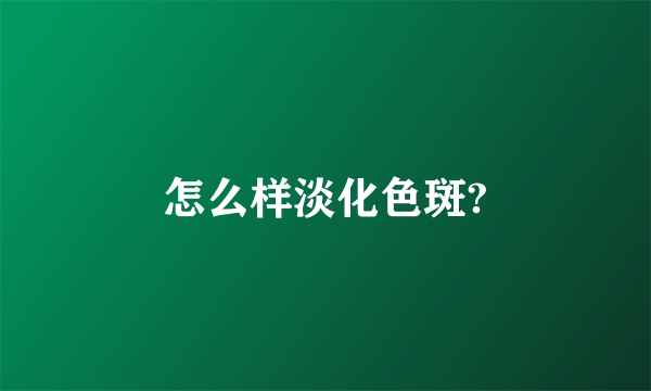 怎么样淡化色斑?