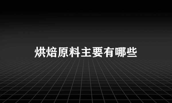 烘焙原料主要有哪些