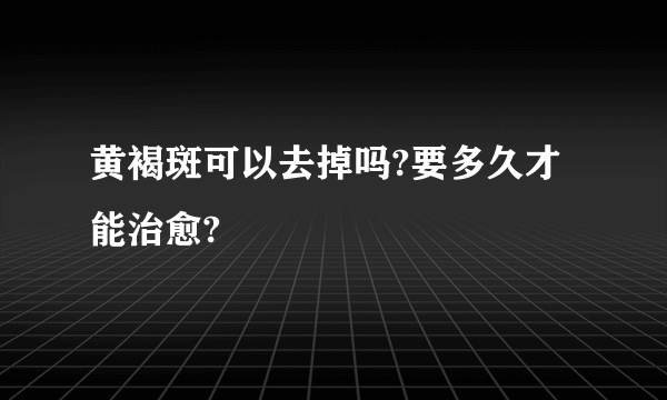 黄褐斑可以去掉吗?要多久才能治愈?