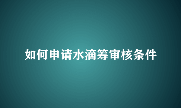 如何申请水滴筹审核条件