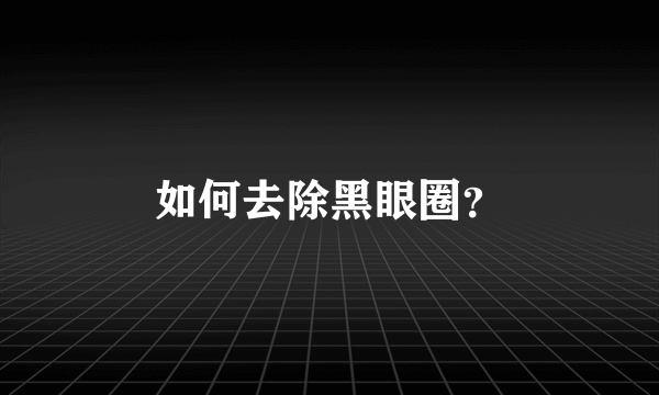 如何去除黑眼圈？