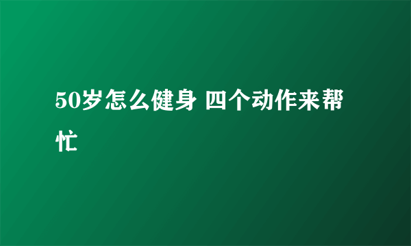 50岁怎么健身 四个动作来帮忙