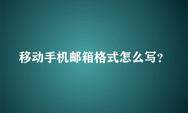 移动手机邮箱格式怎么写？