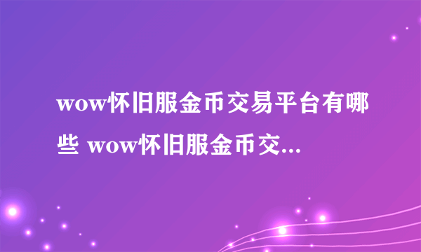 wow怀旧服金币交易平台有哪些 wow怀旧服金币交易平台推荐