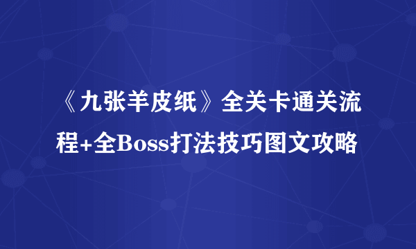 《九张羊皮纸》全关卡通关流程+全Boss打法技巧图文攻略