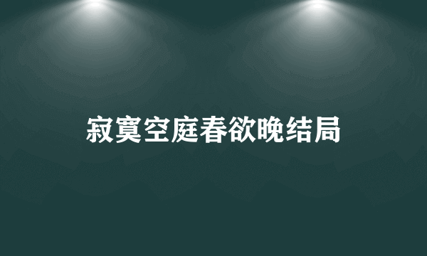 寂寞空庭春欲晚结局