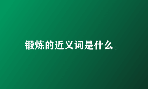 锻炼的近义词是什么。