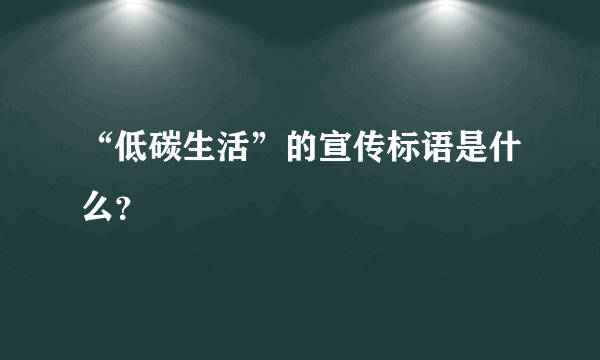 “低碳生活”的宣传标语是什么？