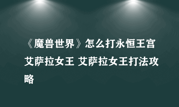 《魔兽世界》怎么打永恒王宫艾萨拉女王 艾萨拉女王打法攻略