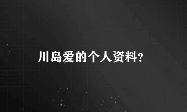 川岛爱的个人资料？