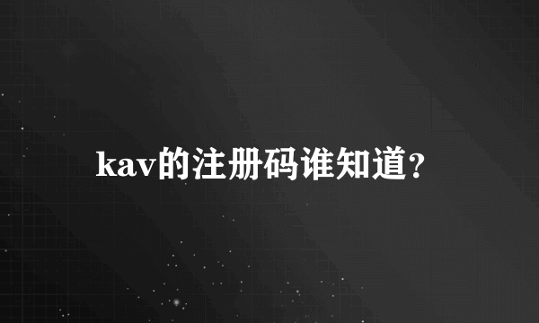 kav的注册码谁知道？