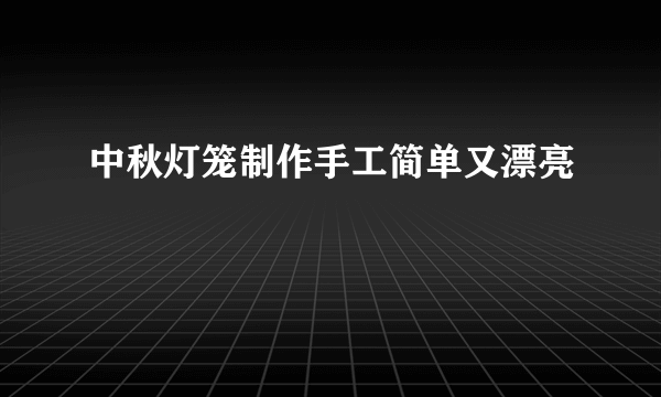 中秋灯笼制作手工简单又漂亮