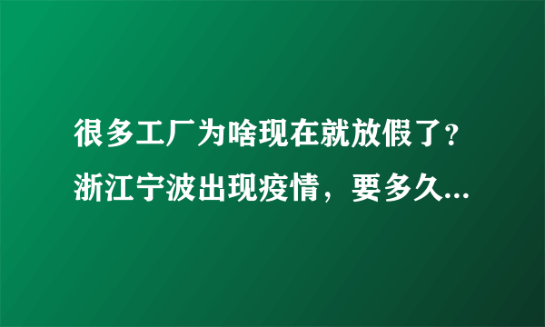 很多工厂为啥现在就放假了？浙江宁波出现疫情，要多久能恢复正常