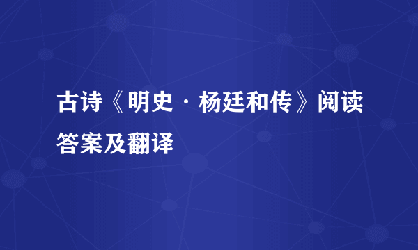 古诗《明史·杨廷和传》阅读答案及翻译