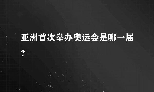 亚洲首次举办奥运会是哪一届？