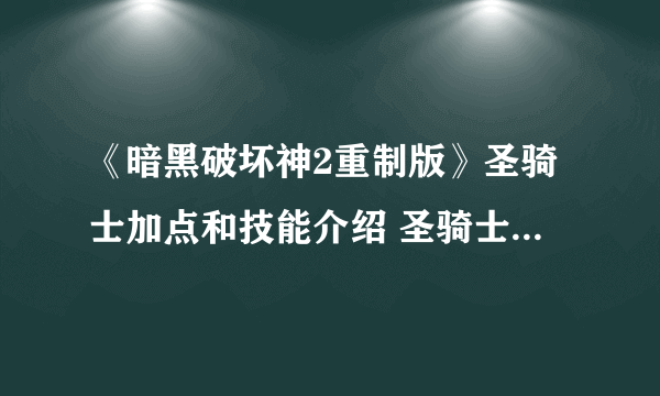 《暗黑破坏神2重制版》圣骑士加点和技能介绍 圣骑士开荒攻略