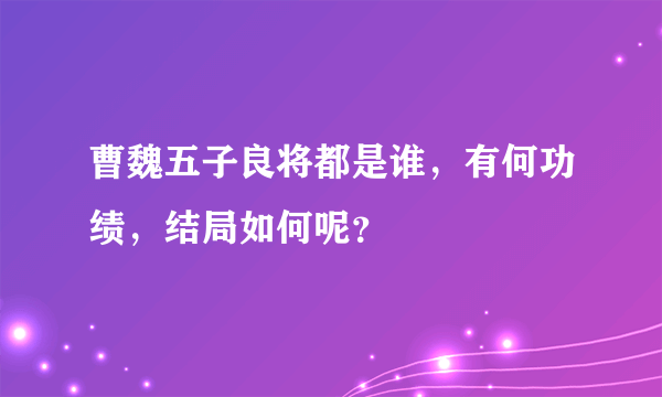 曹魏五子良将都是谁，有何功绩，结局如何呢？