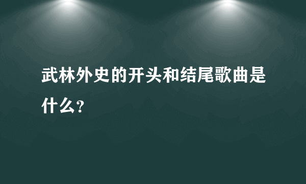 武林外史的开头和结尾歌曲是什么？